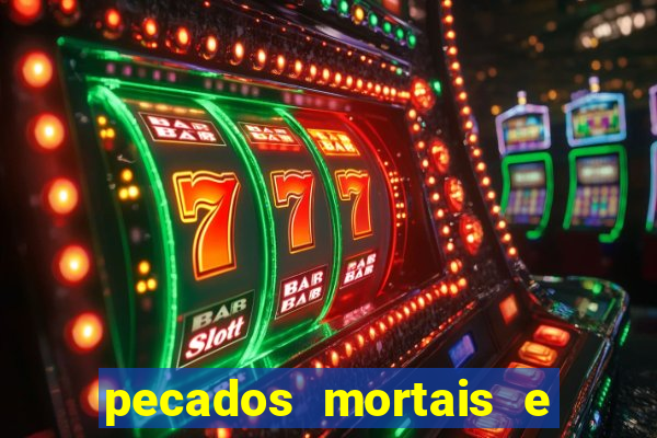 pecados mortais e veniais lista